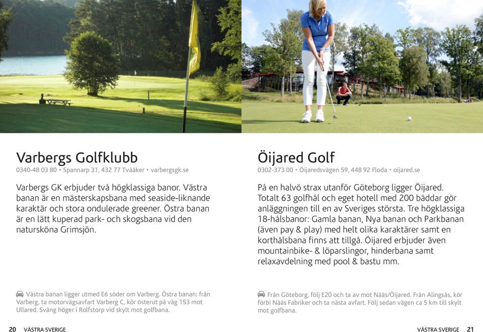 Öijared Golf 0302-373 00 Öijaredsvägen 59, 448 92 Floda oijared.se På en halvö strax utanför Göteborg ligger Öijared.