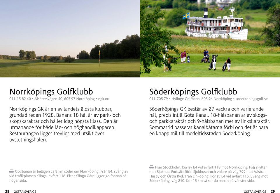 Söderköpings Golfklubb 011-705 79 Hylinge Golfbana, 605 96 Norrköping soderkopingsgolf.se Söderköpings GK består av 27 vackra och varierande hål, precis intill Göta Kanal.