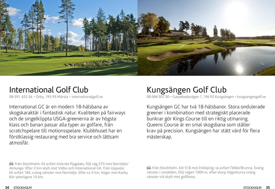 Klubbhuset har en förstklassig restaurang med bra service och lättsam atmosfär. Kungsängen Golf Club 08-584 507 30 Garpebodavägen 1, 196 92 Kungsängen kungsangengolf.