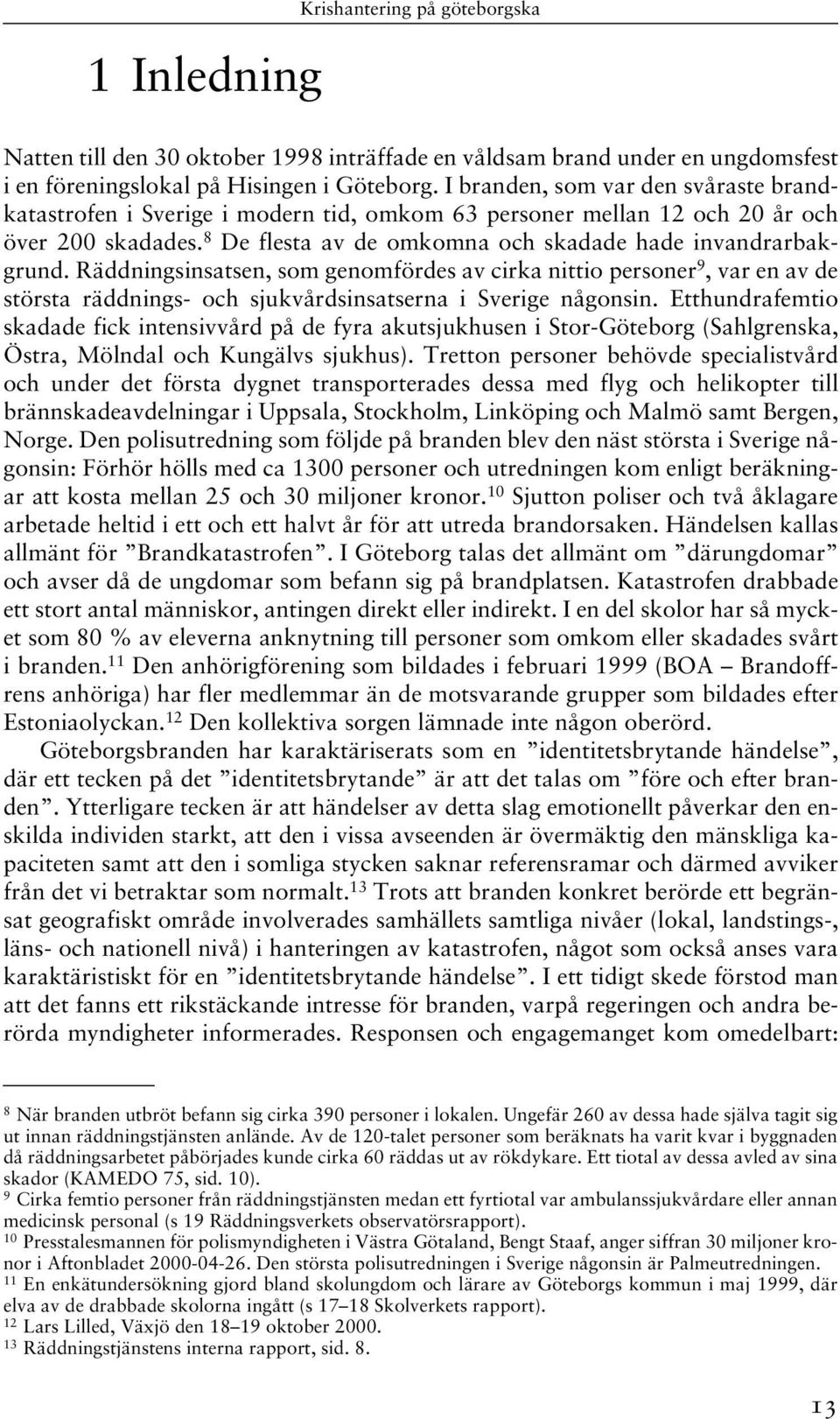 Räddningsinsatsen, som genomfördes av cirka nittio personer 9, var en av de största räddnings- och sjukvårdsinsatserna i Sverige någonsin.