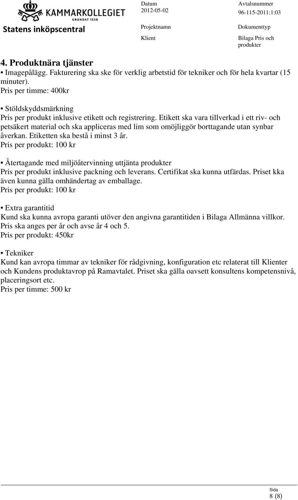 Etikett ska vara tillverkad i ett riv- och petsäkert material och ska appliceras med lim som omöjliggör borttagande utan synbar åverkan. Etiketten ska bestå i minst 3 år.