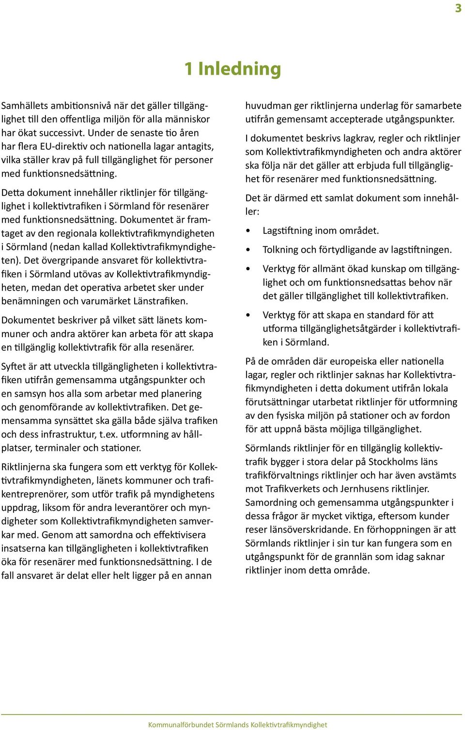 Detta dokument innehåller riktlinjer för tillgänglighet i kollektivtrafiken i Sörmland för resenärer med funktionsnedsättning.