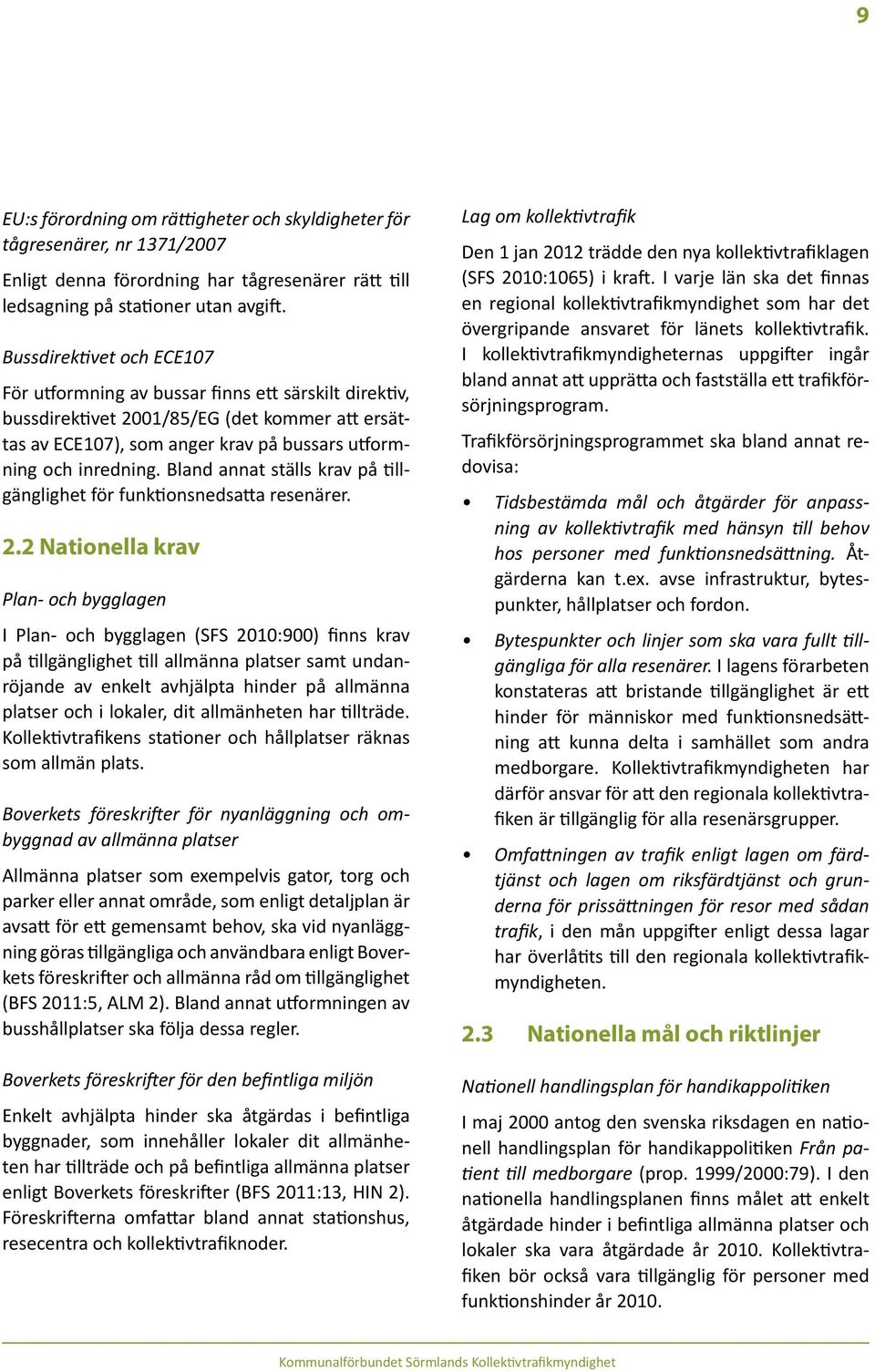 Bland annat ställs krav på tillgänglighet för funktionsnedsatta resenärer. 2.