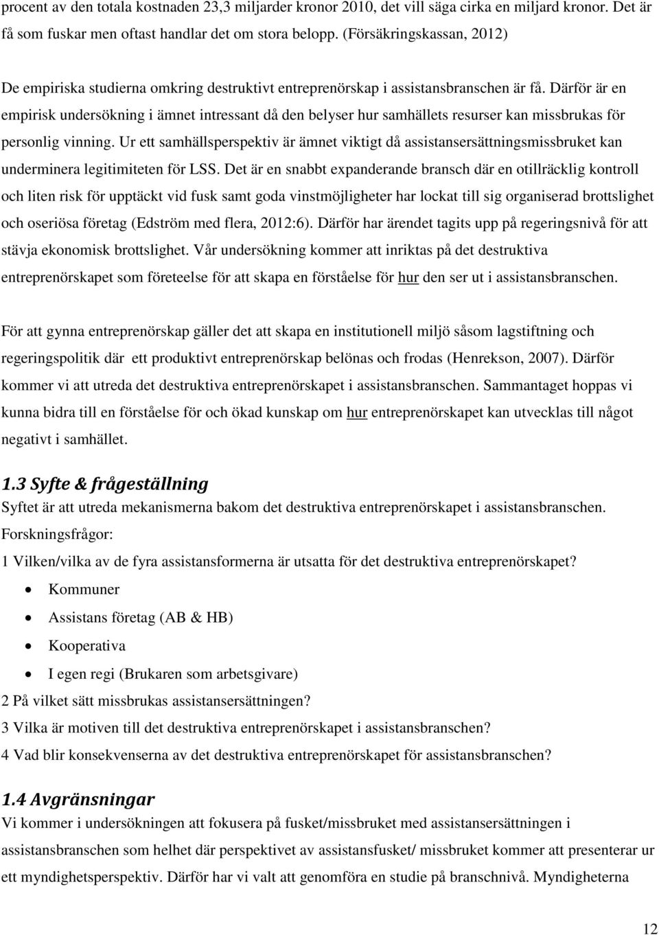 Därför är en empirisk undersökning i ämnet intressant då den belyser hur samhällets resurser kan missbrukas för personlig vinning.