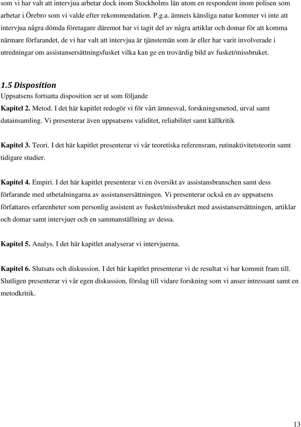 några dömda företagare däremot har vi tagit del av några artiklar och domar för att komma närmare förfarandet, de vi har valt att intervjua är tjänstemän som är eller har varit involverade i