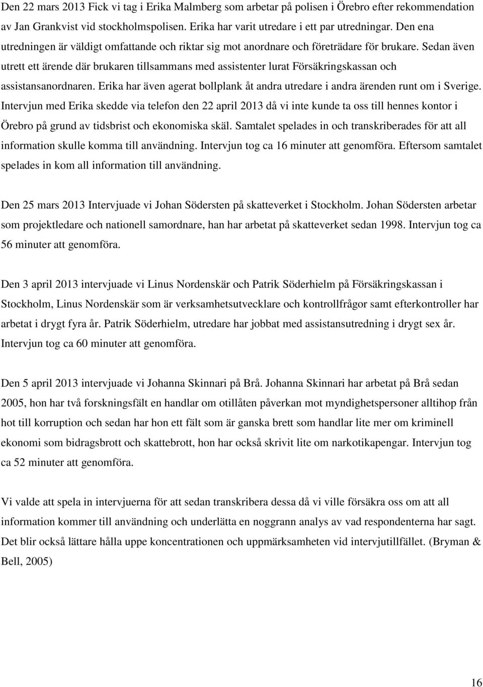 Sedan även utrett ett ärende där brukaren tillsammans med assistenter lurat Försäkringskassan och assistansanordnaren.