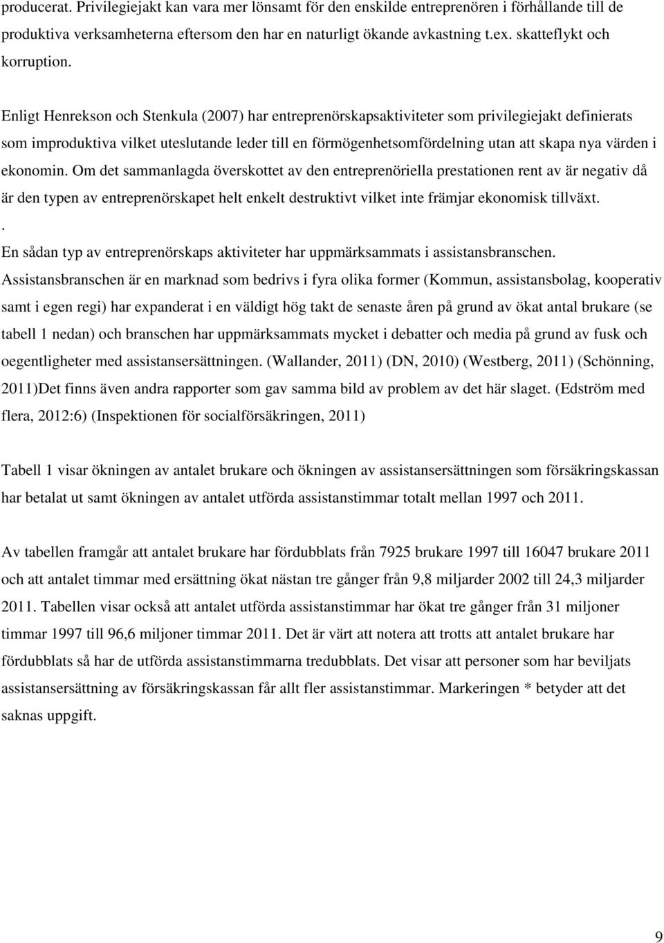 Enligt Henrekson och Stenkula (2007) har entreprenörskapsaktiviteter som privilegiejakt definierats som improduktiva vilket uteslutande leder till en förmögenhetsomfördelning utan att skapa nya