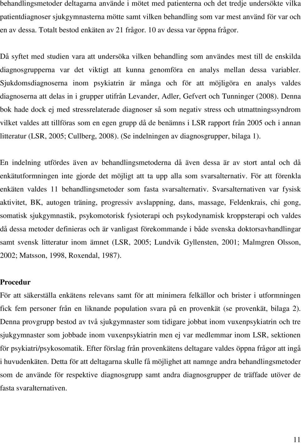 Då syftet med studien vara att undersöka vilken behandling som användes mest till de enskilda diagnosgrupperna var det viktigt att kunna genomföra en analys mellan dessa variabler.