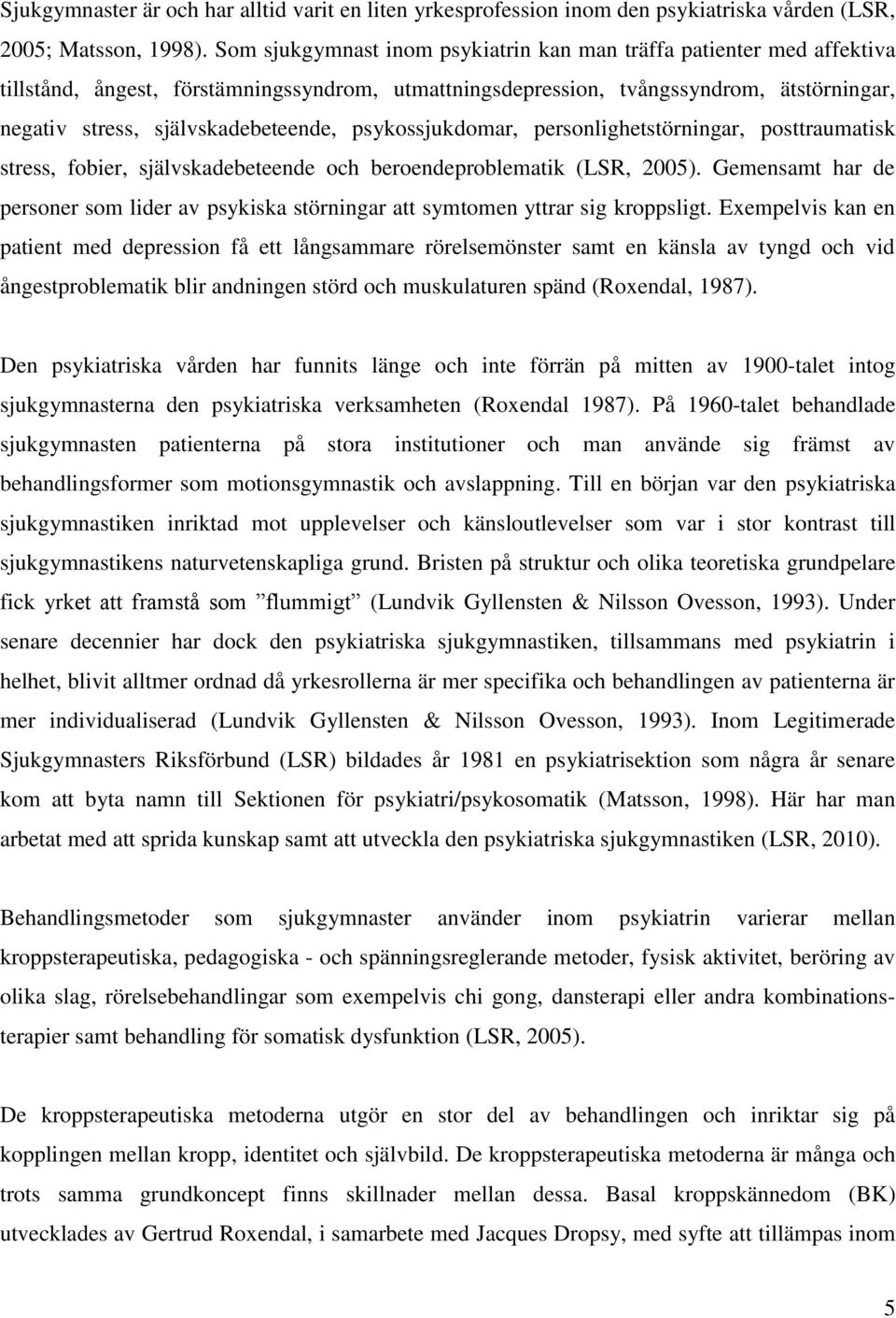 psykossjukdomar, personlighetstörningar, posttraumatisk stress, fobier, självskadebeteende och beroendeproblematik (LSR, 2005).