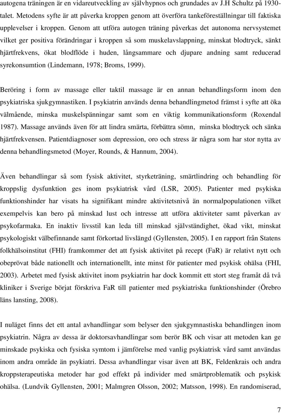 Genom att utföra autogen träning påverkas det autonoma nervsystemet vilket ger positiva förändringar i kroppen så som muskelavslappning, minskat blodtryck, sänkt hjärtfrekvens, ökat blodflöde i