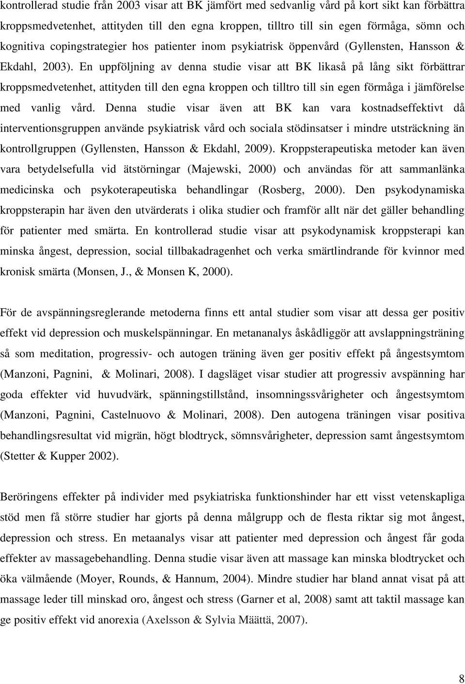 En uppföljning av denna studie visar att BK likaså på lång sikt förbättrar kroppsmedvetenhet, attityden till den egna kroppen och tilltro till sin egen förmåga i jämförelse med vanlig vård.