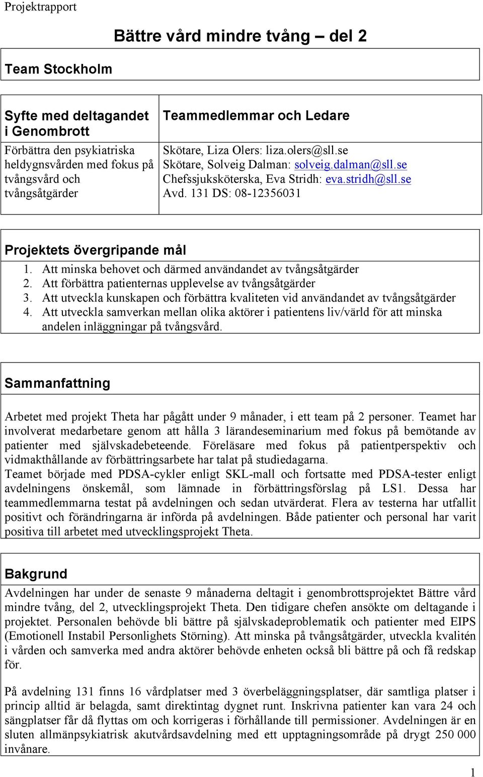 Att minska behovet och därmed användandet av tvångsåtgärder 2. Att förbättra patienternas upplevelse av tvångsåtgärder 3.