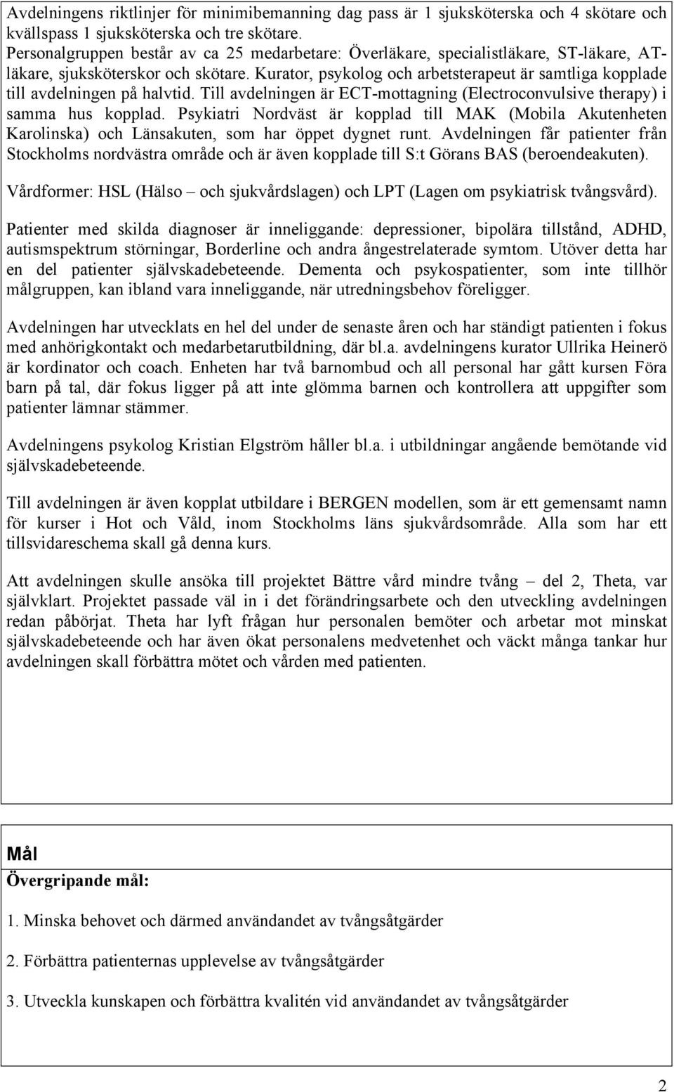Kurator, psykolog och arbetsterapeut är samtliga kopplade till avdelningen på halvtid. Till avdelningen är ECT-mottagning (Electroconvulsive therapy) i samma hus kopplad.