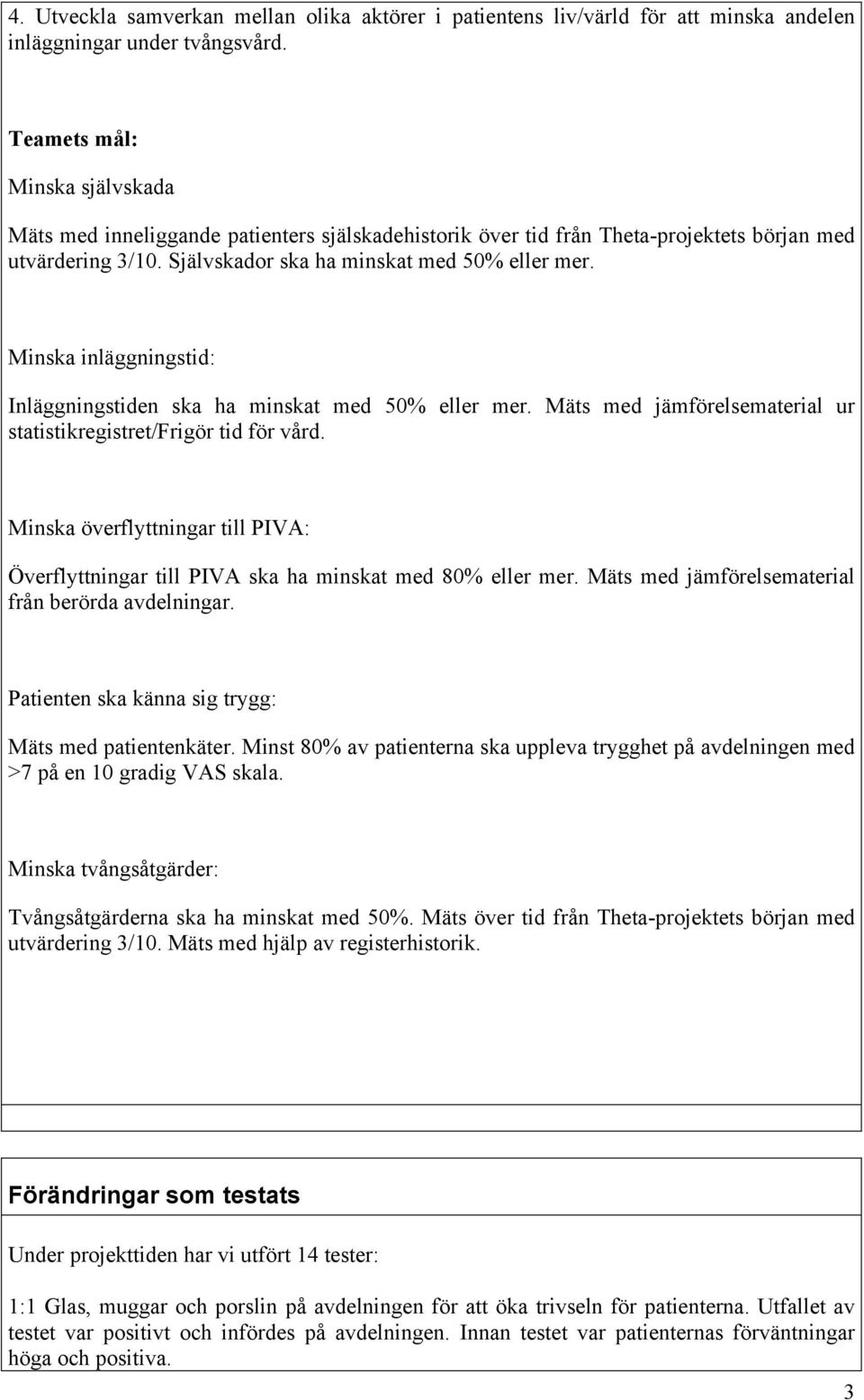 Minska inläggningstid: Inläggningstiden ska ha minskat med 50% eller mer. Mäts med jämförelsematerial ur statistikregistret/frigör tid för vård.