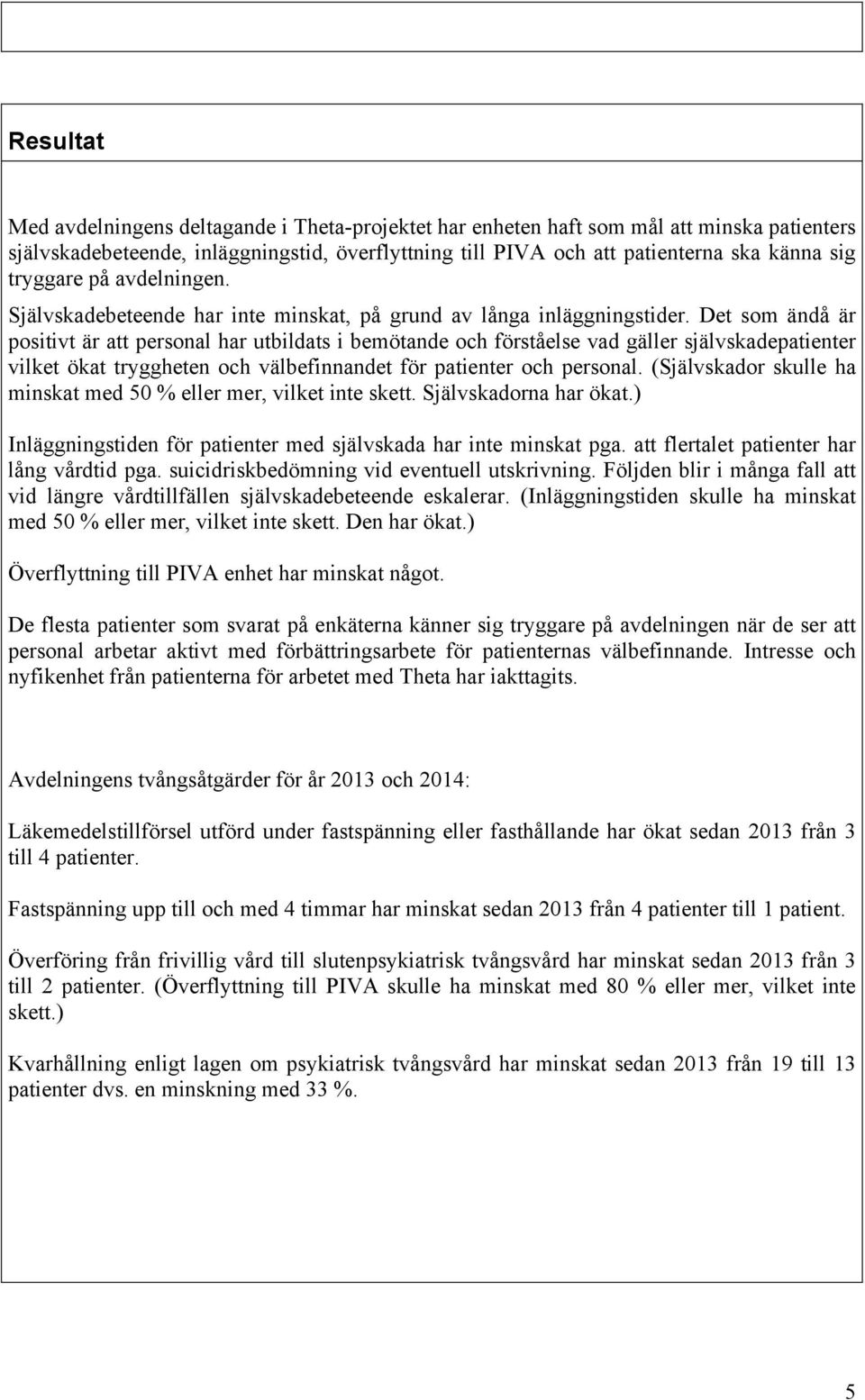 Det som ändå är positivt är att personal har utbildats i bemötande och förståelse vad gäller självskadepatienter vilket ökat tryggheten och välbefinnandet för patienter och personal.