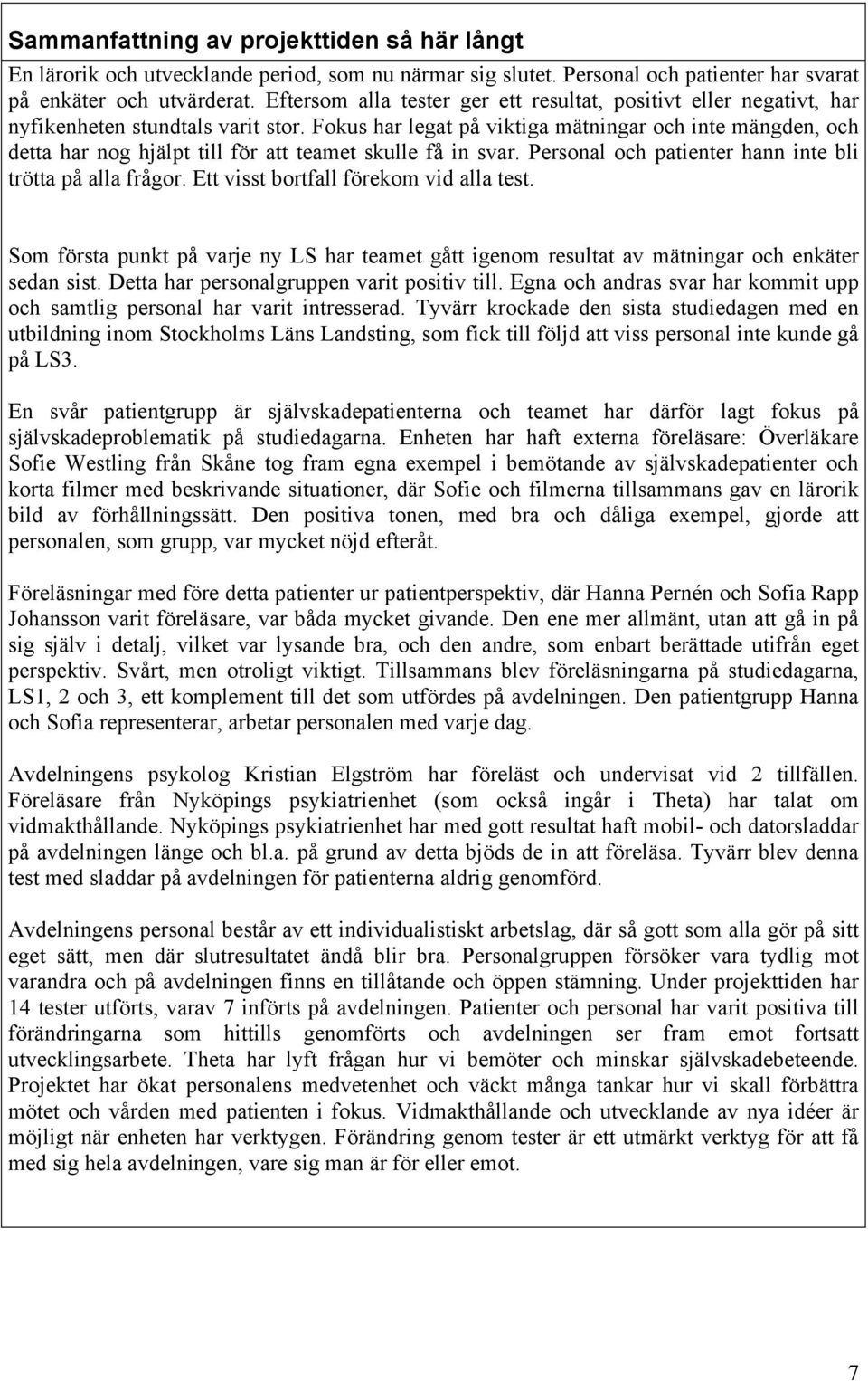 Fokus har legat på viktiga mätningar och inte mängden, och detta har nog hjälpt till för att teamet skulle få in svar. Personal och patienter hann inte bli trötta på alla frågor.