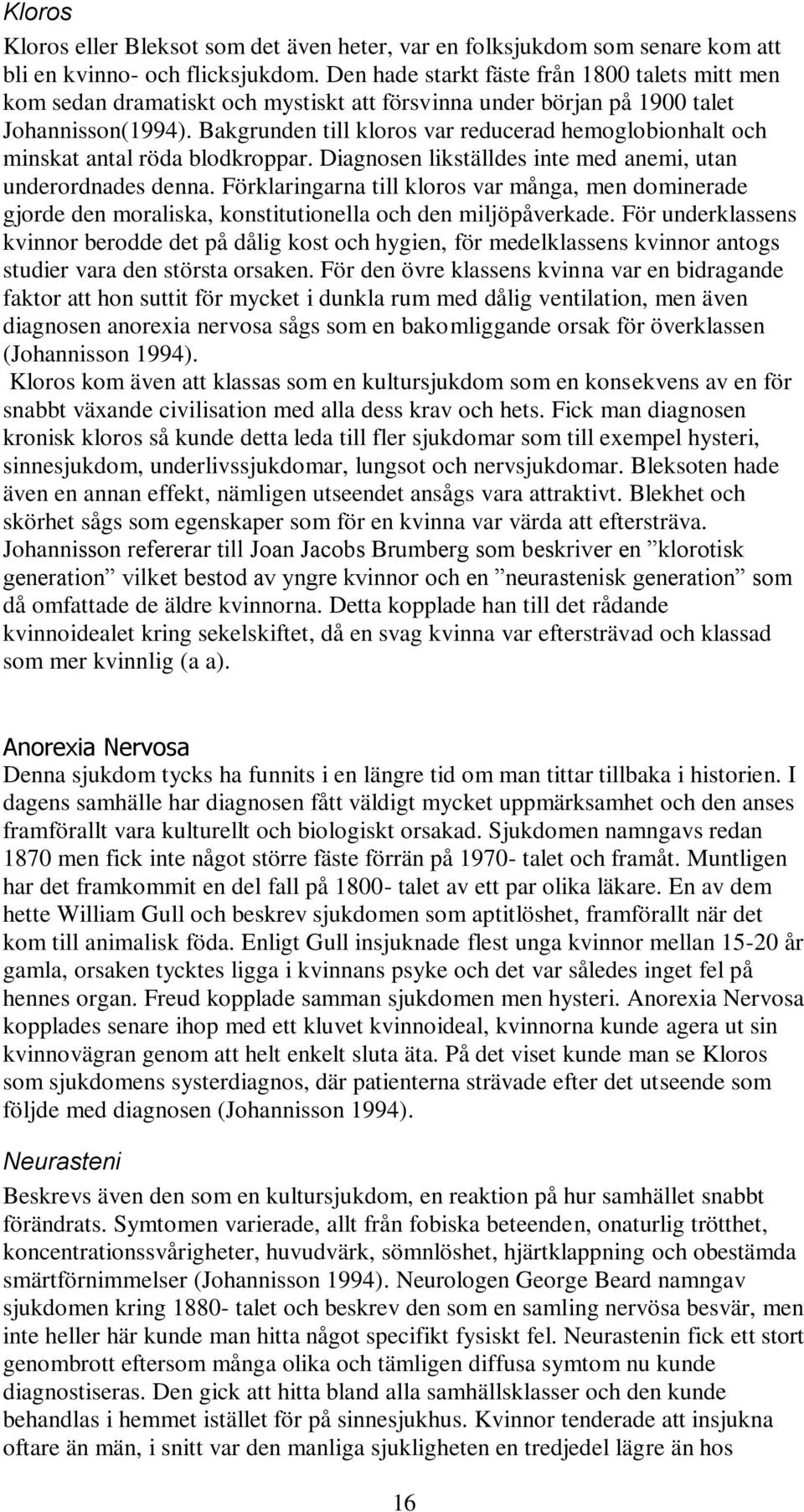 Bakgrunden till kloros var reducerad hemoglobionhalt och minskat antal röda blodkroppar. Diagnosen likställdes inte med anemi, utan underordnades denna.