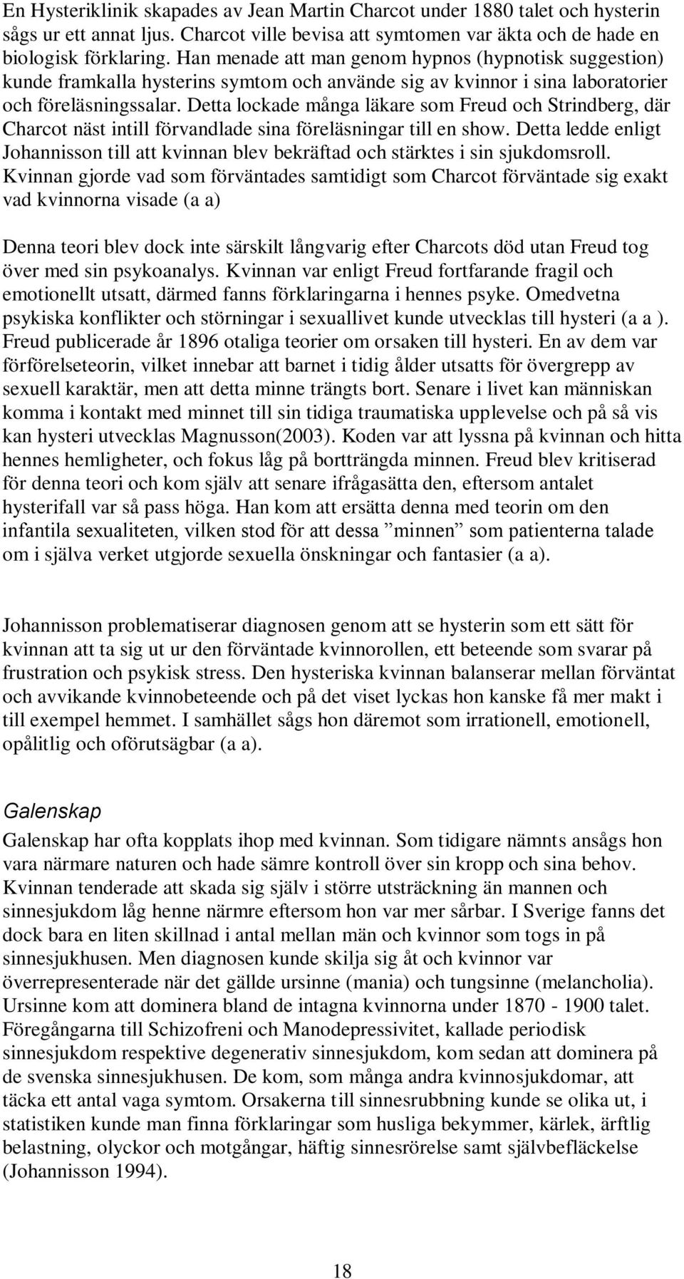 Detta lockade många läkare som Freud och Strindberg, där Charcot näst intill förvandlade sina föreläsningar till en show.