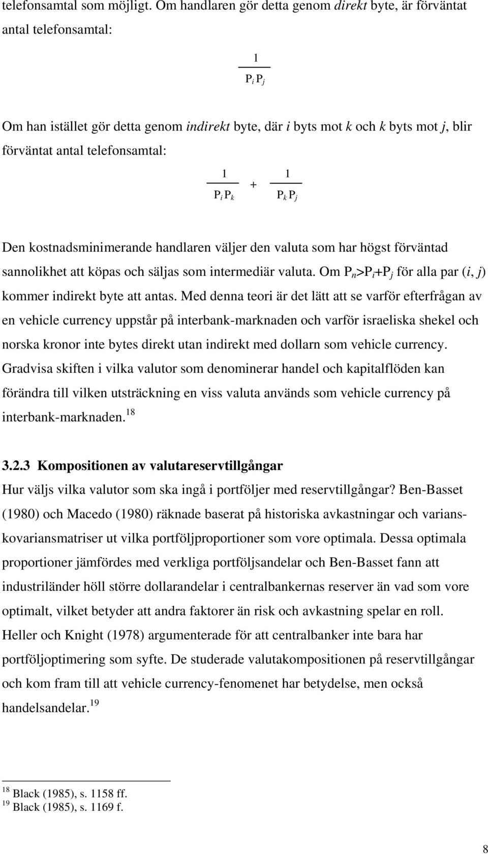 telefonsamtal: 1 1 + P i P k P k P j Den kostnadsminimerande handlaren väljer den valuta som har högst förväntad sannolikhet att köpas och säljas som intermediär valuta.