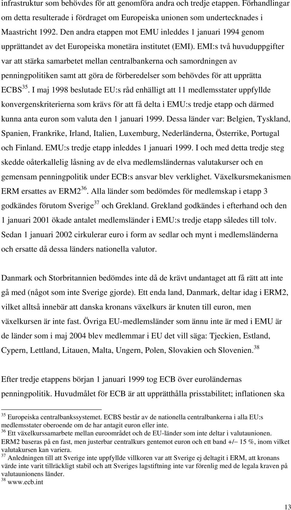 EMI:s två huvuduppgifter var att stärka samarbetet mellan centralbankerna och samordningen av penningpolitiken samt att göra de förberedelser som behövdes för att upprätta ECBS 35.