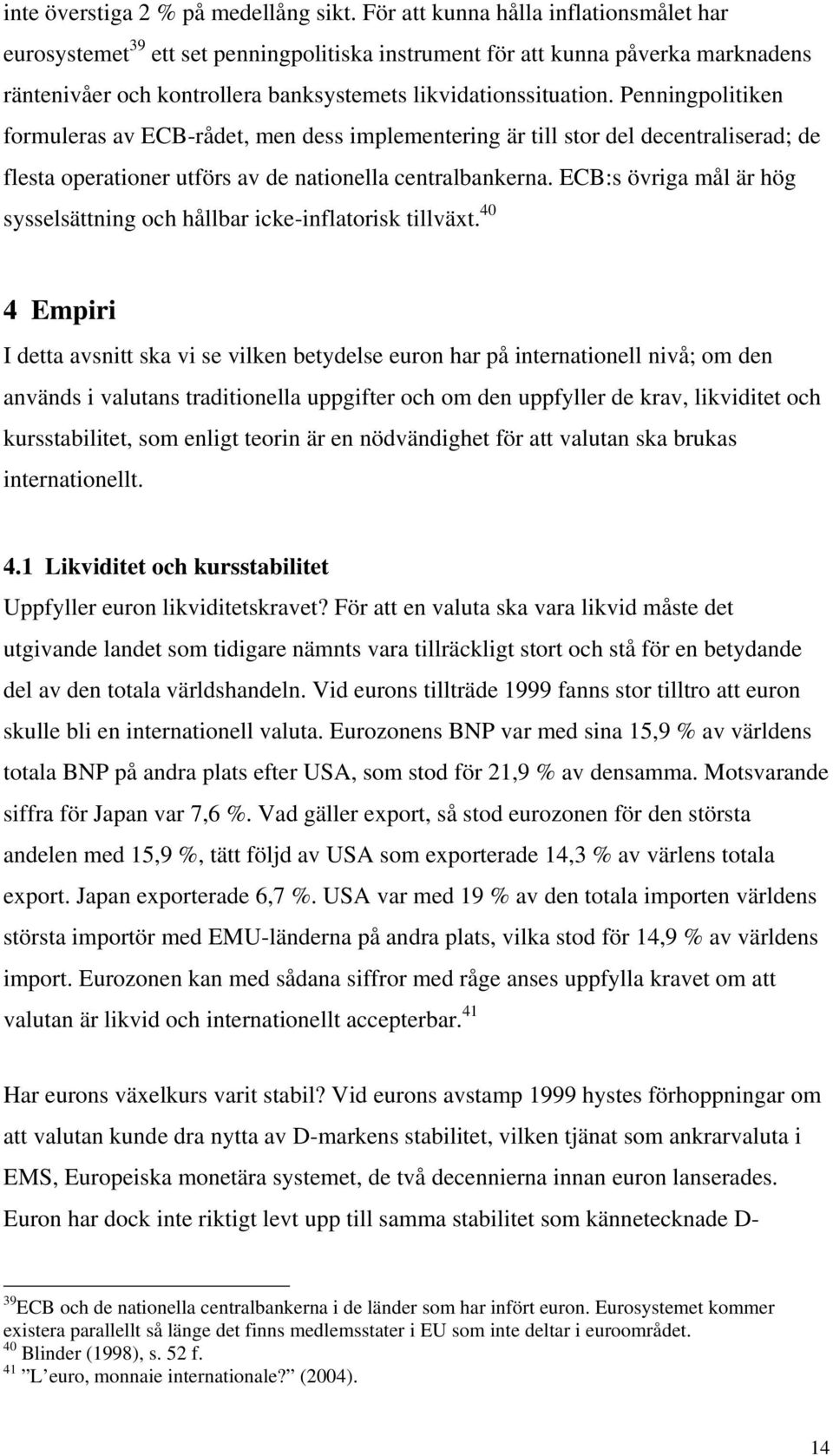 Penningpolitiken formuleras av ECB-rådet, men dess implementering är till stor del decentraliserad; de flesta operationer utförs av de nationella centralbankerna.