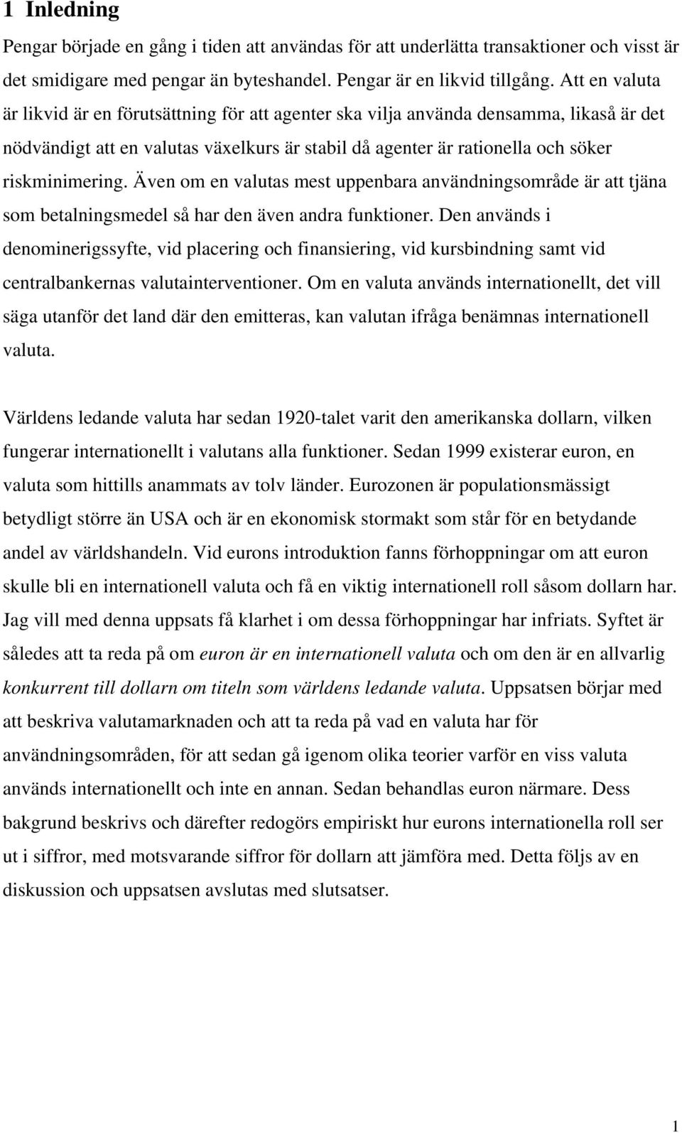 Även om en valutas mest uppenbara användningsområde är att tjäna som betalningsmedel så har den även andra funktioner.