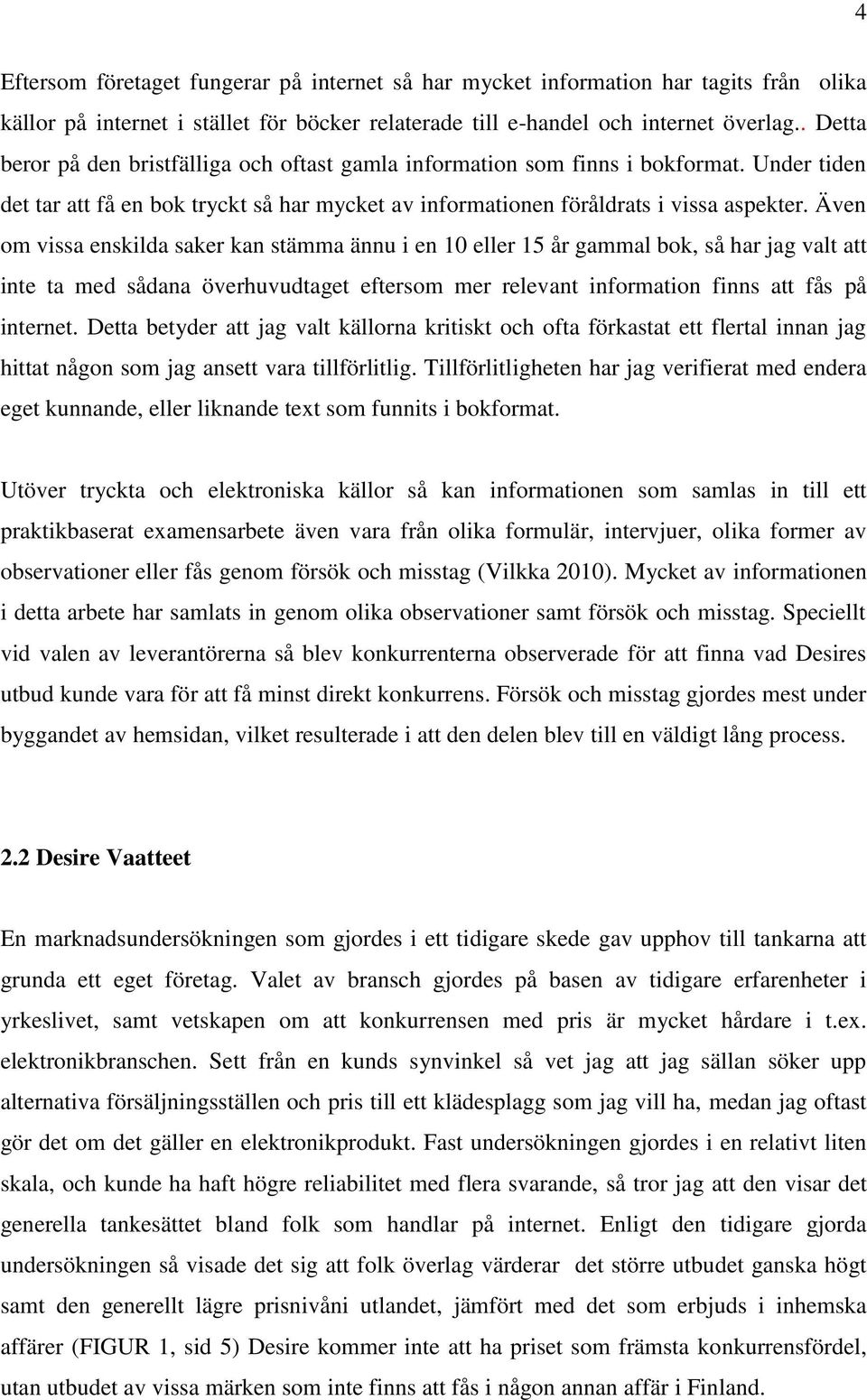 Även om vissa enskilda saker kan stämma ännu i en 10 eller 15 år gammal bok, så har jag valt att inte ta med sådana överhuvudtaget eftersom mer relevant information finns att fås på internet.