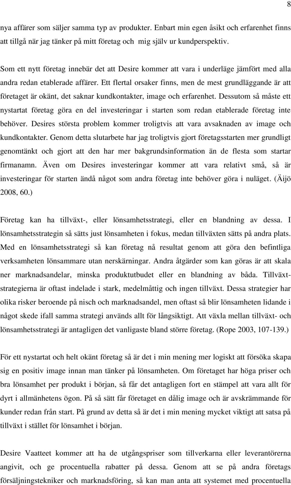 Ett flertal orsaker finns, men de mest grundläggande är att företaget är okänt, det saknar kundkontakter, image och erfarenhet.