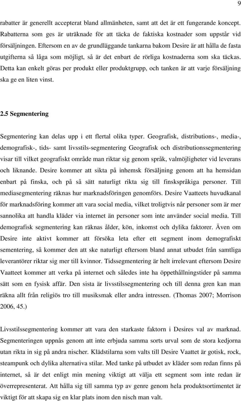 Detta kan enkelt göras per produkt eller produktgrupp, och tanken är att varje försäljning ska ge en liten vinst. 2.5 Segmentering Segmentering kan delas upp i ett flertal olika typer.