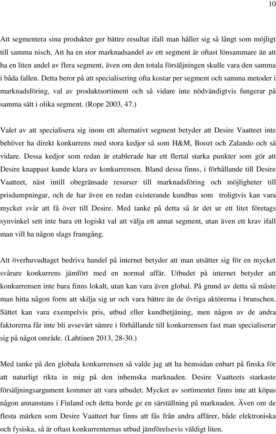 Detta beror på att specialisering ofta kostar per segment och samma metoder i marknadsföring, val av produktsortiment och så vidare inte nödvändigtvis fungerar på samma sätt i olika segment.