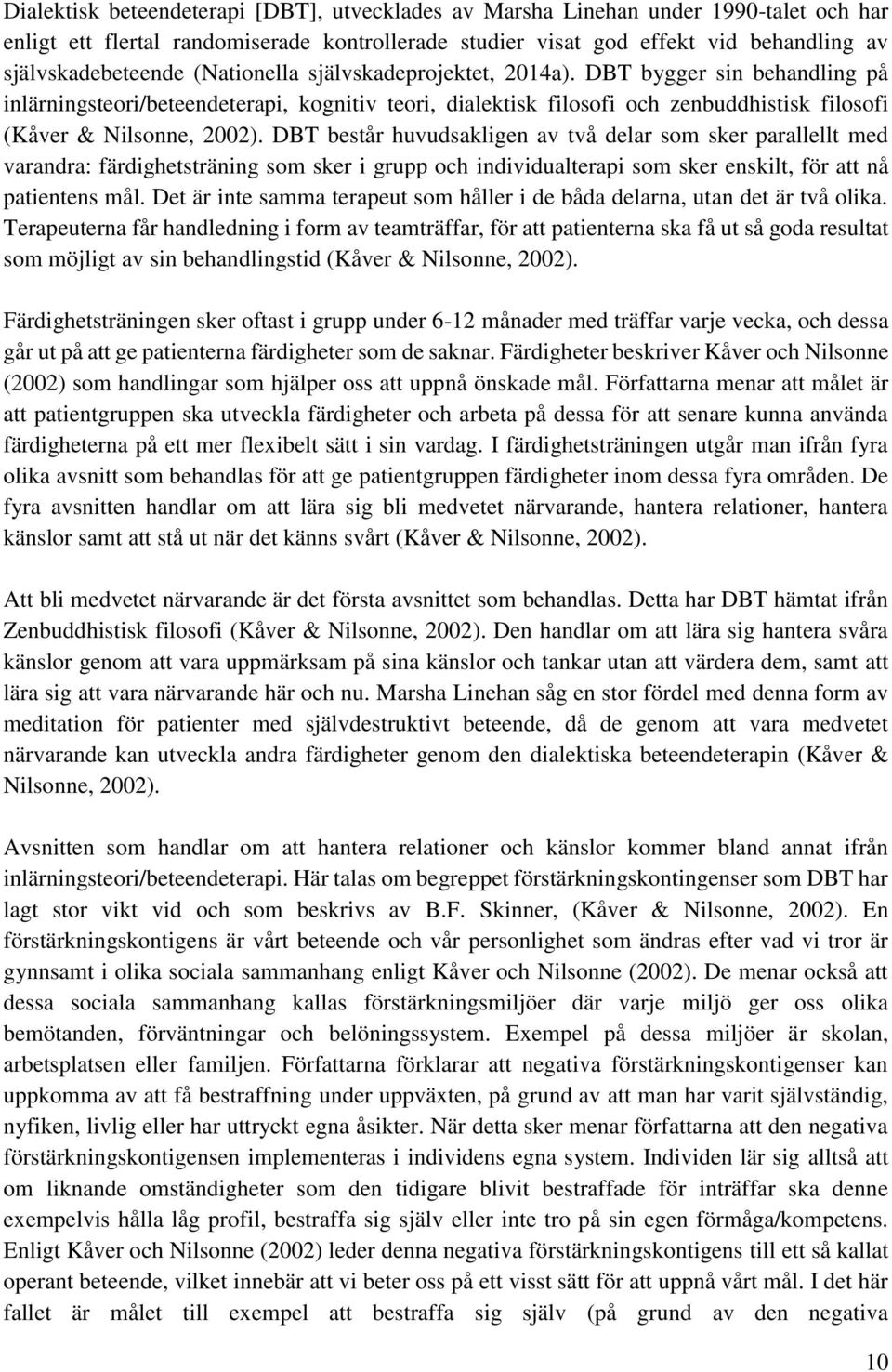 DBT betår huvudakligen av två delar om ker parallellt med varandra: färdighetträning om ker i grupp och individualterapi om ker enkilt, för att nå patienten mål.