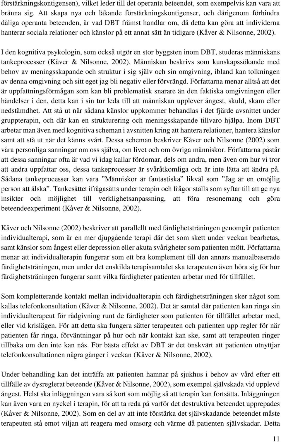 på ett annat ätt än tidigare (Kåver & Nilonne, 2002). I den kognitiva pykologin, om ockå utgör en tor byggten inom DBT, tudera männikan tankeproceer (Kåver & Nilonne, 2002).