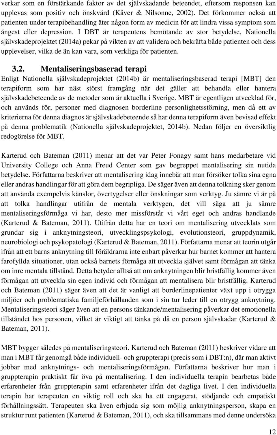 I DBT är terapeuten bemötande av tor betydele, Nationella jälvkadeprojektet (2014a) pekar på vikten av att validera och bekräfta både patienten och de uppleveler, vilka de än kan vara, om verkliga