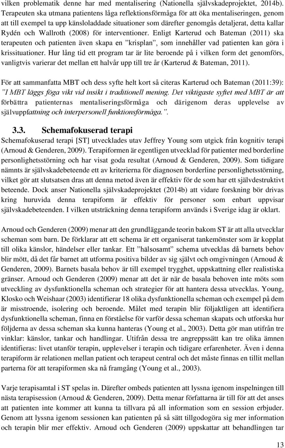 (2008) för interventioner. Enligt Karterud och Bateman (2011) ka terapeuten och patienten även kapa en kriplan, om innehåller vad patienten kan göra i kriituationer.