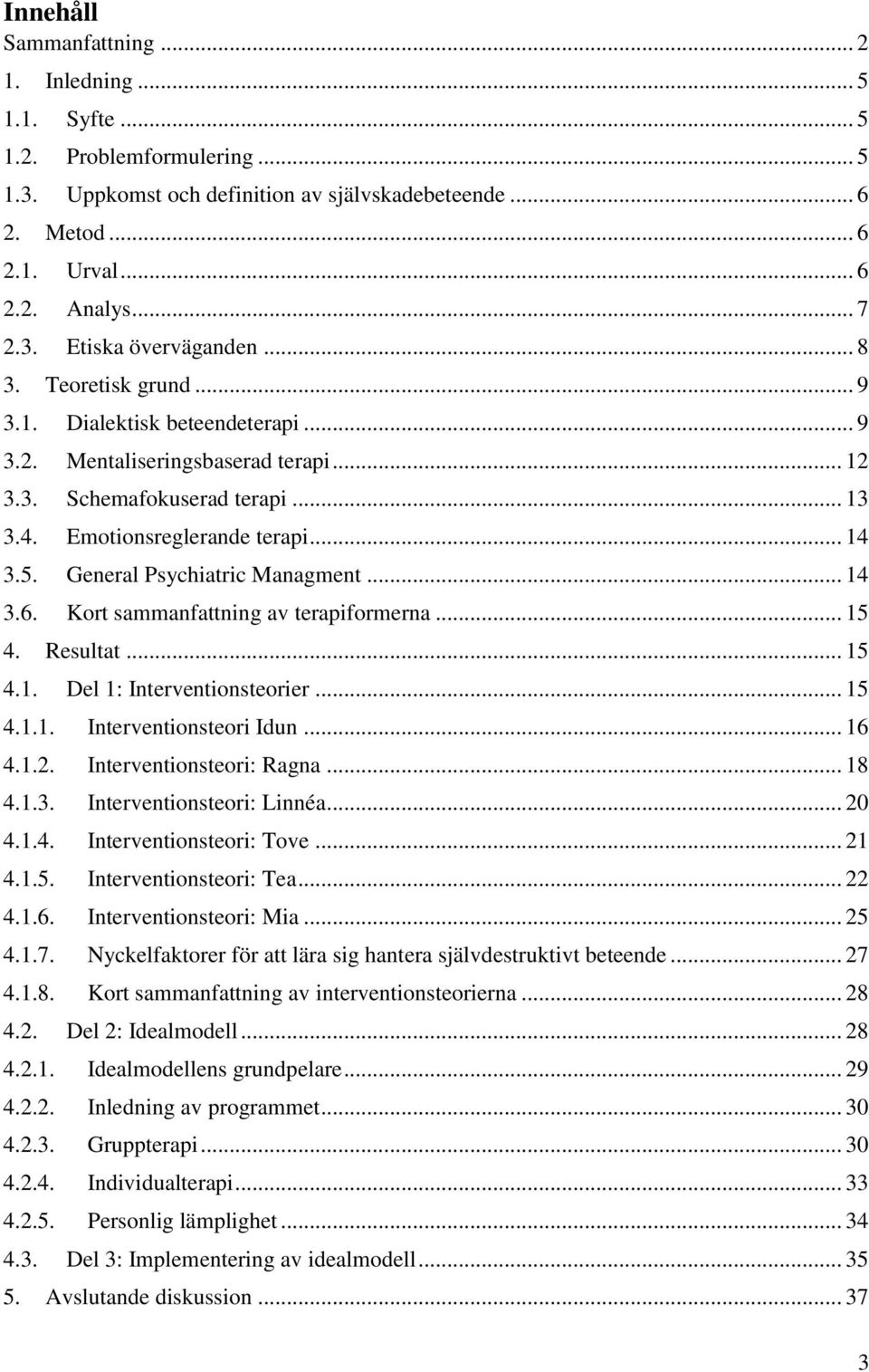 General Pychiatric Managment... 14 3.6. Kort ammanfattning av terapiformerna... 15 4. Reultat... 15 4.1. Del 1: Interventionteorier... 15 4.1.1. Interventionteori Idun... 16 4.1.2.