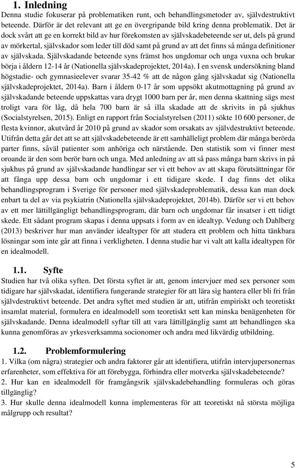 jälvkada. Självkadande beteende yn främt ho ungdomar och unga vuxna och brukar börja i åldern 12-14 år (Nationella jälvkadeprojektet, 2014a).