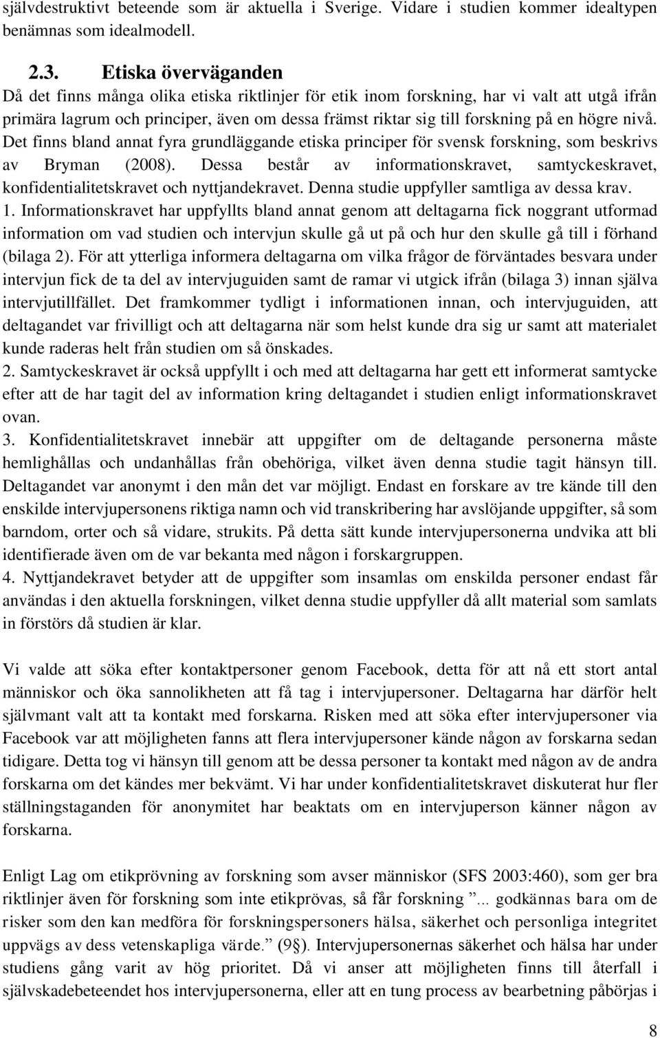 Det finn bland annat fyra grundläggande etika principer för venk forkning, om bekriv av Bryman (2008). Dea betår av informationkravet, amtyckekravet, konfidentialitetkravet och nyttjandekravet.