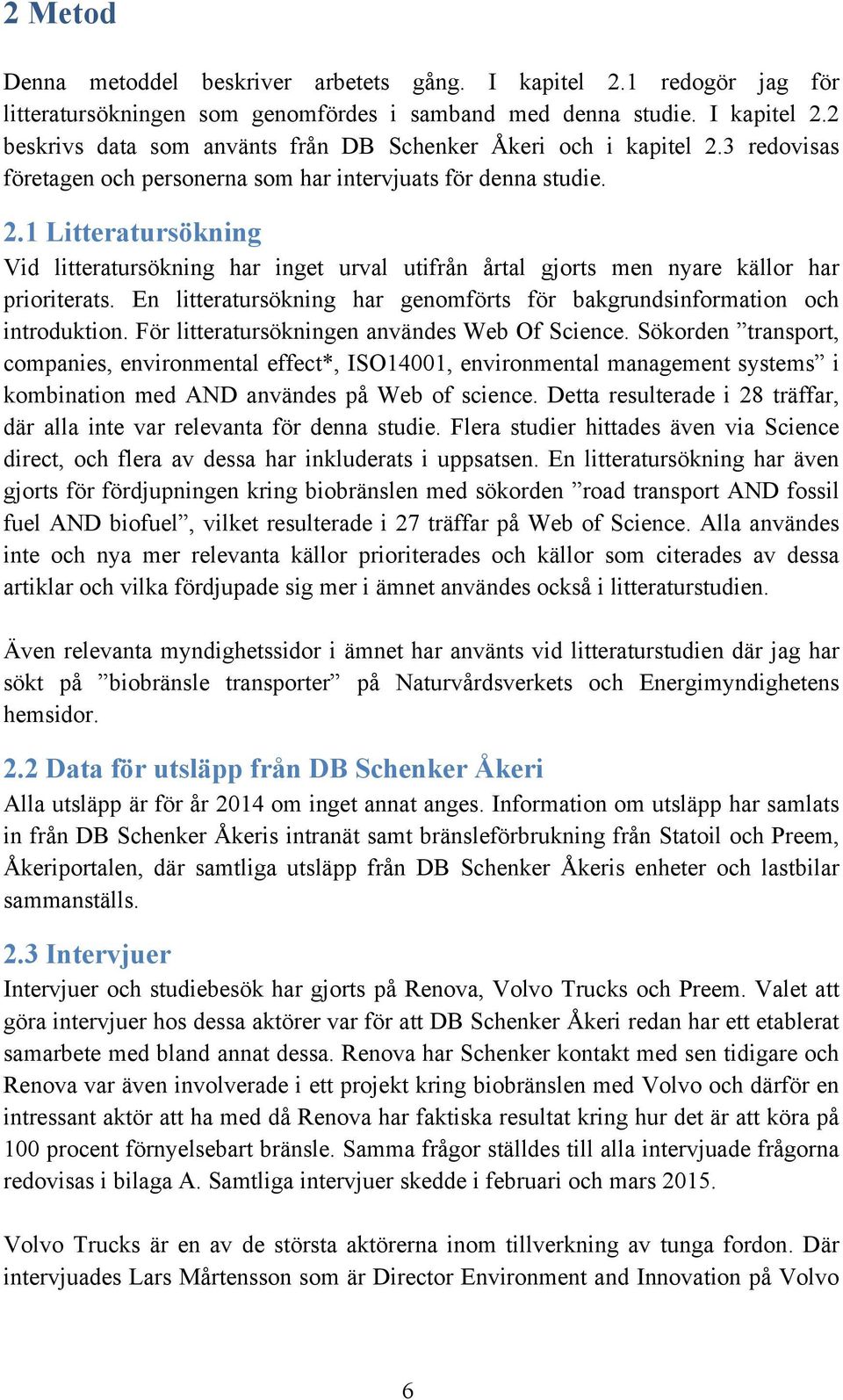 En litteratursökning har genomförts för bakgrundsinformation och introduktion. För litteratursökningen användes Web Of Science.