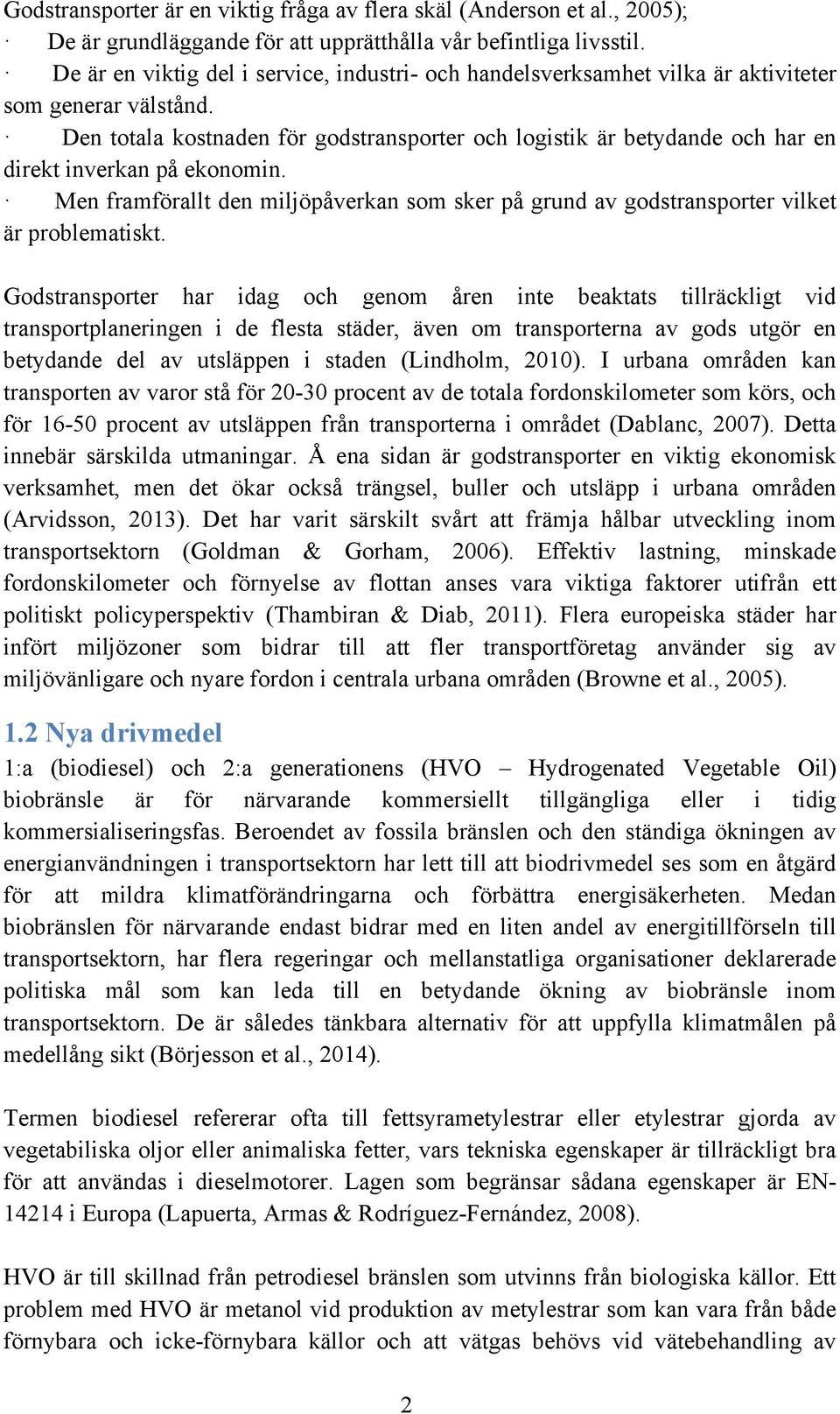 Den totala kostnaden för godstransporter och logistik är betydande och har en direkt inverkan på ekonomin.