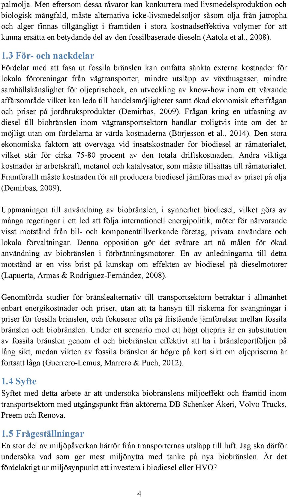 stora kostnadseffektiva volymer för att kunna ersätta en betydande del av den fossilbaserade dieseln (Aatola et al., 2008). 1.