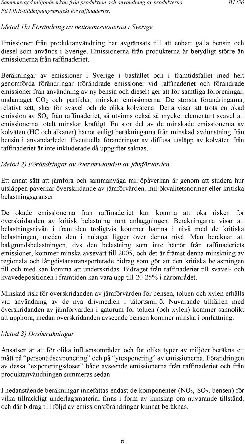 Beräkningar av emissioner i Sverige i basfallet och i framtidsfallet med helt genomförda förändringar (förändrade emissioner vid raffinaderiet och förändrade emissioner från användning av ny bensin