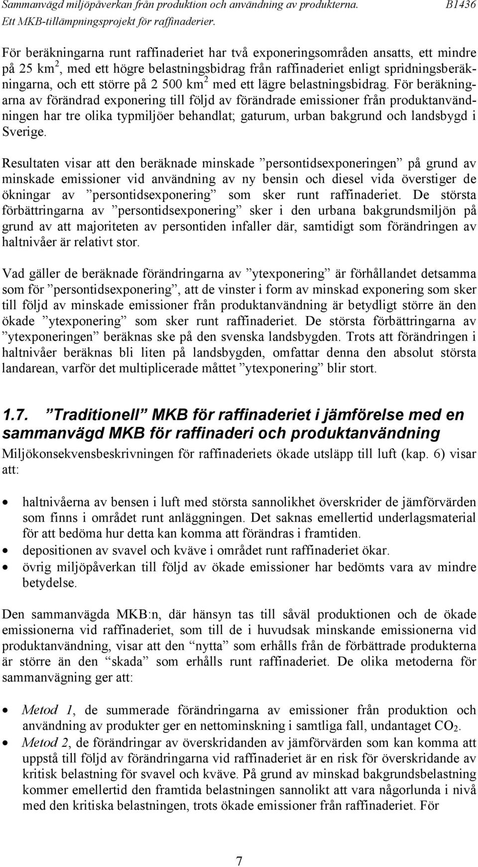 För beräkningarna av förändrad exponering till följd av förändrade emissioner från produktanvändningen har tre olika typmiljöer behandlat; gaturum, urban bakgrund och landsbygd i Sverige.