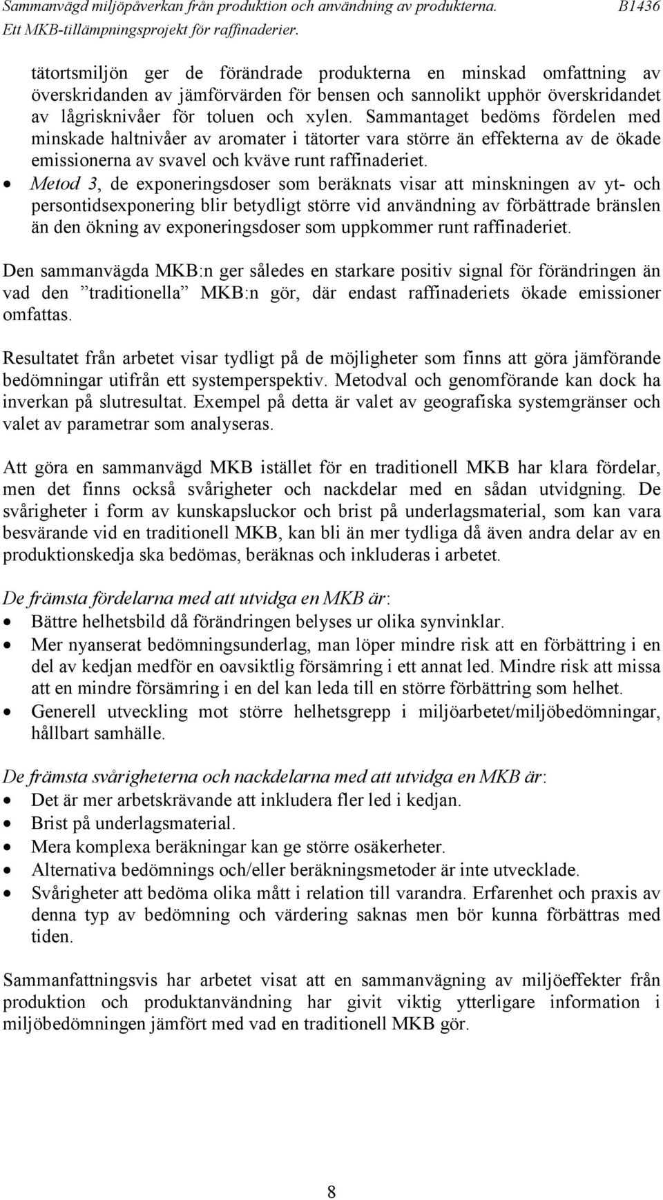 Metod 3, de exponeringsdoser som beräknats visar att minskningen av yt- och persontidsexponering blir betydligt större vid användning av förbättrade bränslen än den ökning av exponeringsdoser som