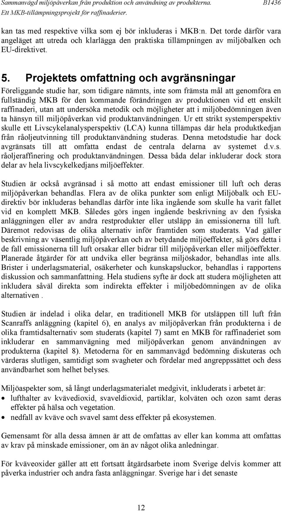 enskilt raffinaderi, utan att undersöka metodik och möjligheter att i miljöbedömningen även ta hänsyn till miljöpåverkan vid produktanvändningen.