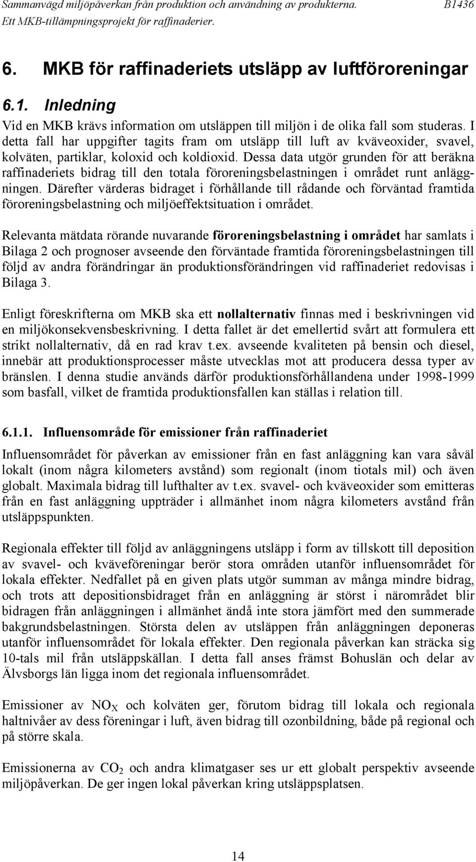 Dessa data utgör grunden för att beräkna raffinaderiets bidrag till den totala föroreningsbelastningen i området runt anläggningen.