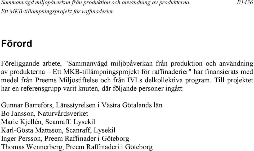 Till projektet har en referensgrupp varit knuten, där följande personer ingått: Gunnar Barrefors, Länsstyrelsen i Västra Götalands län Bo