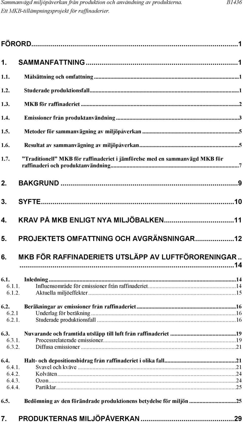 Traditionell MKB för raffinaderiet i jämförelse med en sammanvägd MKB för raffinaderi och produktanvändning...7 2. BAKGRUND...9 3. SYFTE...10 4. KRAV PÅ MKB ENLIGT NYA MILJÖBALKEN...11 5.