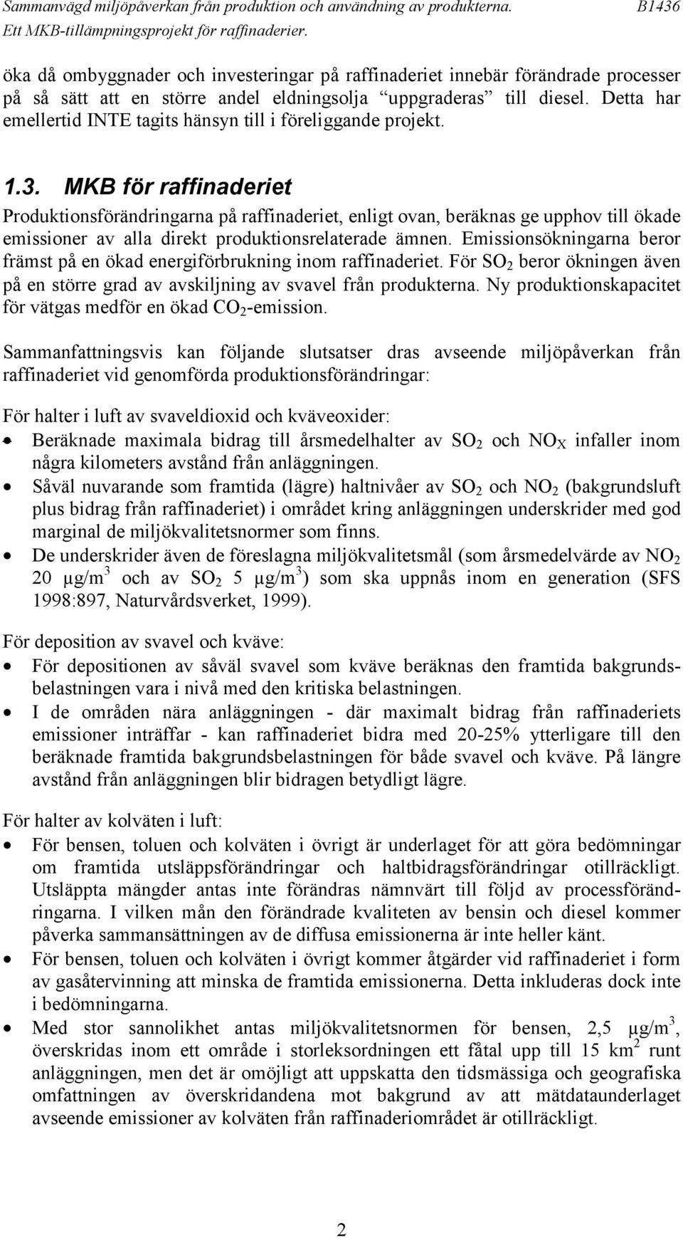 MKB för raffinaderiet Produktionsförändringarna på raffinaderiet, enligt ovan, beräknas ge upphov till ökade emissioner av alla direkt produktionsrelaterade ämnen.