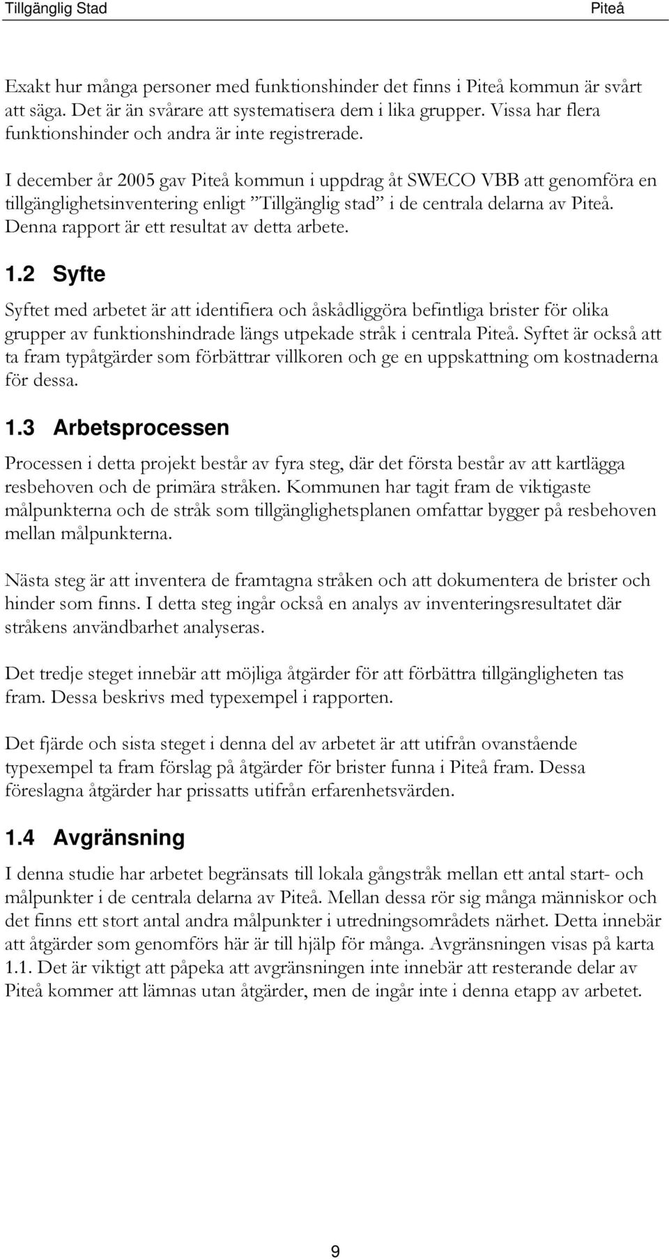 I december år 2005 gav kommun i uppdrag åt SWECO VBB att genomföra en tillgänglighetsinventering enligt Tillgänglig stad i de centrala delarna av. Denna rapport är ett resultat av detta arbete. 1.