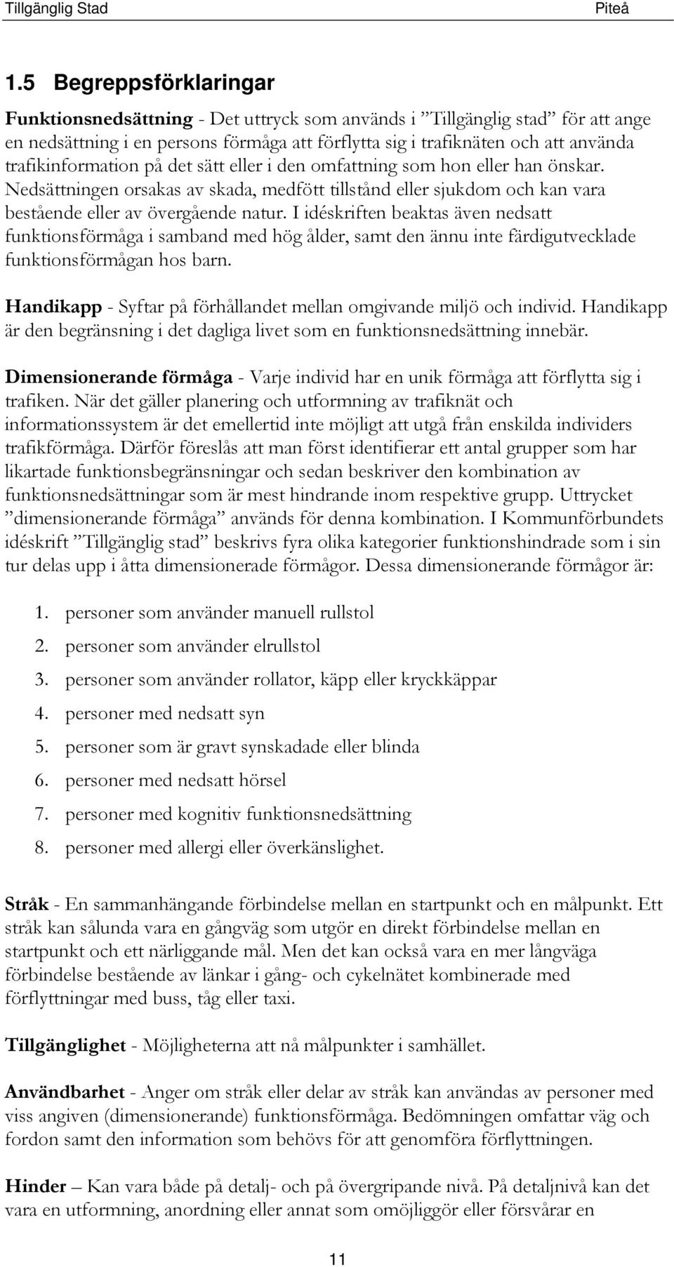 I idéskriften beaktas även nedsatt funktionsförmåga i samband med hög ålder, samt den ännu inte färdigutvecklade funktionsförmågan hos barn.